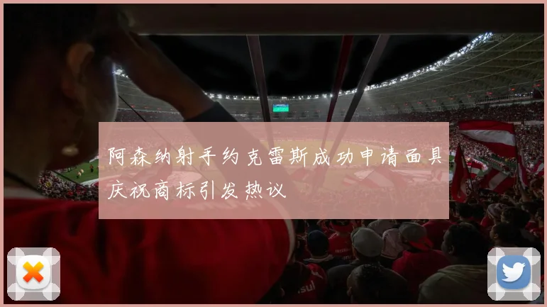 阿森纳射手约克雷斯成功申请面具庆祝商标引发热议